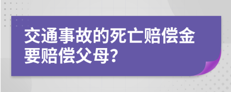 交通事故的死亡賠償金要賠償父母？