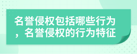 名譽(yù)侵權(quán)包括哪些行為，名譽(yù)侵權(quán)的行為特征