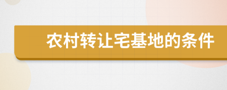 農(nóng)村轉(zhuǎn)讓宅基地的條件