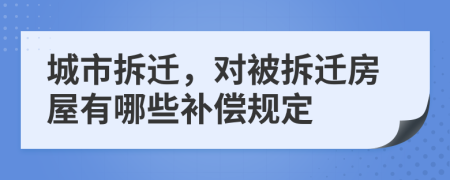 城市拆遷，對被拆遷房屋有哪些補償規(guī)定