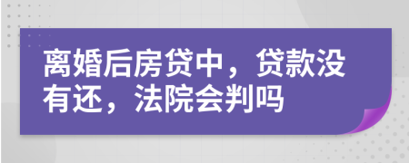離婚后房貸中，貸款沒有還，法院會判嗎