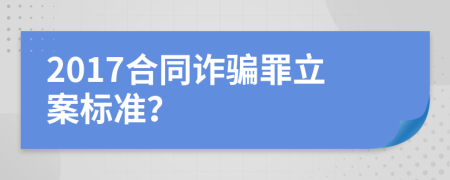 2017合同詐騙罪立案標(biāo)準(zhǔn)？