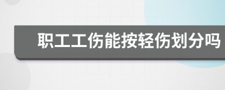 職工工傷能按輕傷劃分嗎