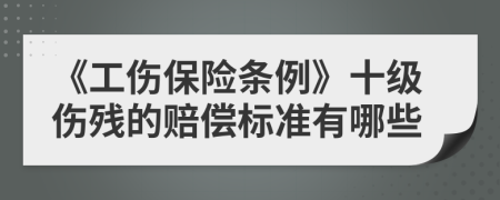 《工傷保險條例》十級傷殘的賠償標(biāo)準(zhǔn)有哪些