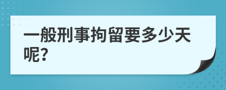 一般刑事拘留要多少天呢？