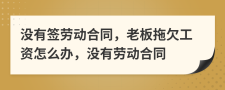 沒有簽勞動合同，老板拖欠工資怎么辦，沒有勞動合同