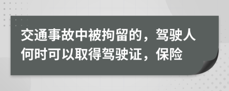 交通事故中被拘留的，駕駛人何時可以取得駕駛證，保險