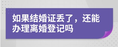 如果結(jié)婚證丟了，還能辦理離婚登記嗎