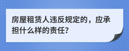 房屋租賃人違反規(guī)定的，應(yīng)承擔(dān)什么樣的責(zé)任？