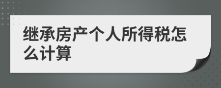 繼承房產(chǎn)個人所得稅怎么計算
