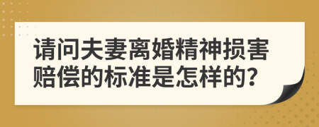 請(qǐng)問(wèn)夫妻離婚精神損害賠償?shù)臉?biāo)準(zhǔn)是怎樣的？