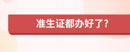準(zhǔn)生證都辦好了?