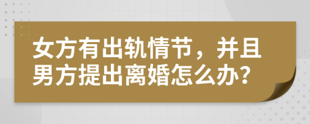 女方有出軌情節(jié)，并且男方提出離婚怎么辦？