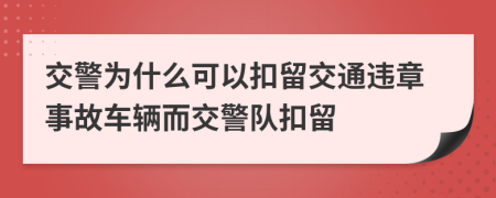 交警為什么可以扣留交通違章事故車輛而交警隊扣留