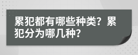 累犯都有哪些種類？累犯分為哪幾種？