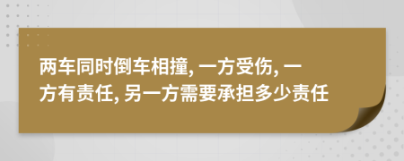 兩車同時倒車相撞, 一方受傷, 一方有責(zé)任, 另一方需要承擔(dān)多少責(zé)任