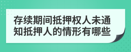 存續(xù)期間抵押權(quán)人未通知抵押人的情形有哪些