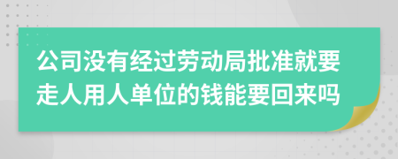 公司沒有經(jīng)過勞動局批準(zhǔn)就要走人用人單位的錢能要回來嗎