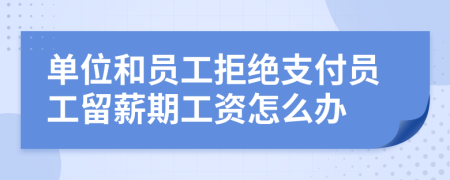 單位和員工拒絕支付員工留薪期工資怎么辦