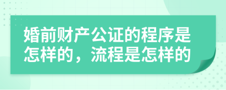 婚前財產(chǎn)公證的程序是怎樣的，流程是怎樣的