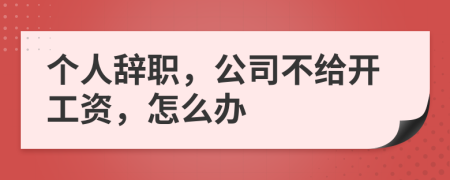 個人辭職，公司不給開工資，怎么辦