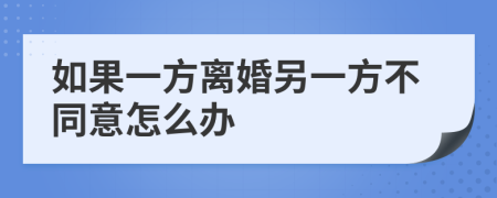 如果一方離婚另一方不同意怎么辦