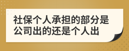 社保個(gè)人承擔(dān)的部分是公司出的還是個(gè)人出
