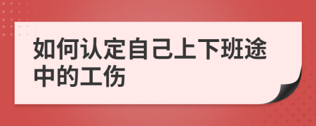 如何認(rèn)定自己上下班途中的工傷