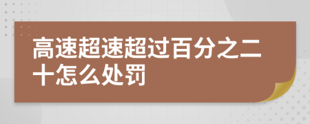 高速超速超過百分之二十怎么處罰