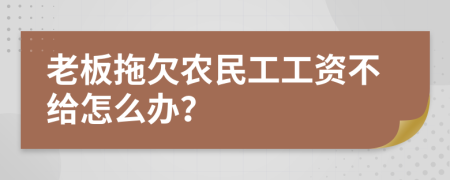 老板拖欠農(nóng)民工工資不給怎么辦？