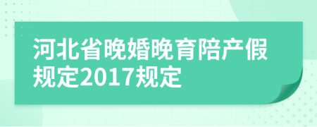 河北省晚婚晚育陪產(chǎn)假規(guī)定2017規(guī)定