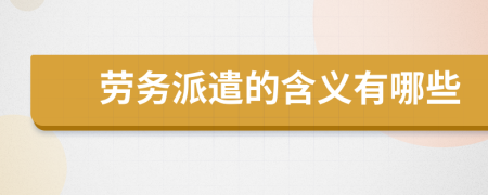 勞務(wù)派遣的含義有哪些