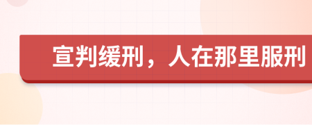 宣判緩刑,人在那里服刑