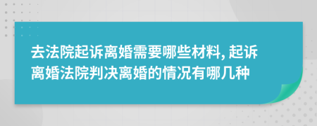 去法院起訴離婚需要哪些材料, 起訴離婚法院判決離婚的情況有哪幾種