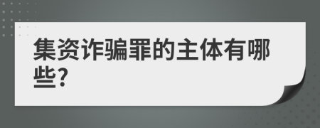 集資詐騙罪的主體有哪些?