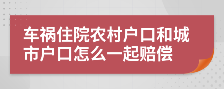 車禍住院農(nóng)村戶口和城市戶口怎么一起賠償