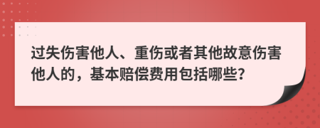 過(guò)失傷害他人、重傷或者其他故意傷害他人的，基本賠償費(fèi)用包括哪些？