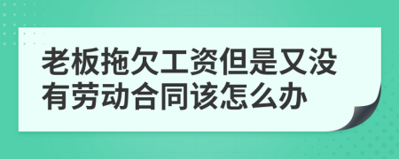 老板拖欠工資但是又沒有勞動合同該怎么辦