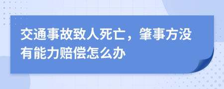 交通事故致人死亡，肇事方?jīng)]有能力賠償怎么辦