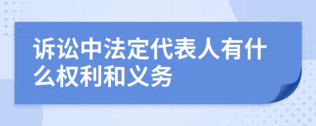 訴訟中法定代表人有什么權(quán)利和義務(wù)
