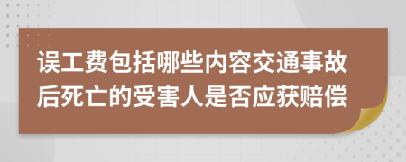 誤工費(fèi)包括哪些內(nèi)容交通事故后死亡的受害人是否應(yīng)獲賠償