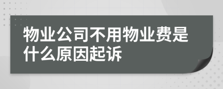 物業(yè)公司不用物業(yè)費(fèi)是什么原因起訴