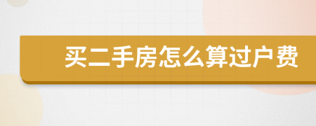 買二手房怎么算過戶費