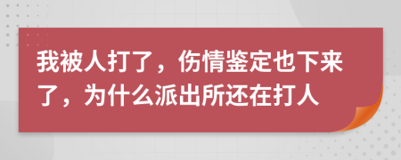 我被人打了，傷情鑒定也下來了，為什么派出所還在打人