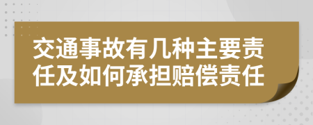 交通事故有幾種主要責(zé)任及如何承擔(dān)賠償責(zé)任