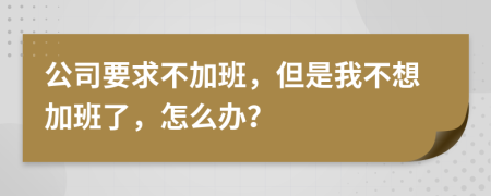 公司要求不加班，但是我不想加班了，怎么辦？