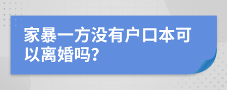 家暴一方?jīng)]有戶口本可以離婚嗎？