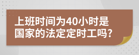 上班時(shí)間為40小時(shí)是國(guó)家的法定定時(shí)工嗎?