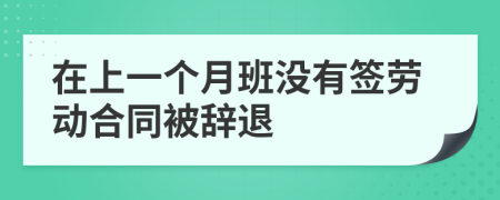 在上一個月班沒有簽勞動合同被辭退