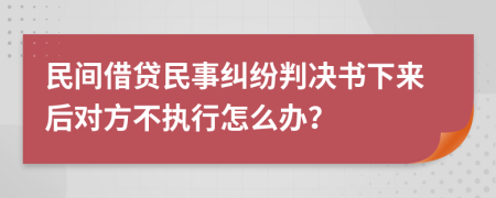 民間借貸民事糾紛判決書下來后對方不執(zhí)行怎么辦？
